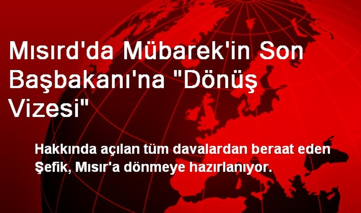 Mısırd\'da Mübarek\'in Son Başbakanı\'na "Dönüş Vizesi"