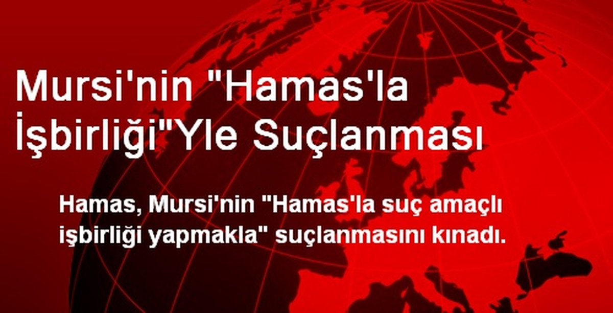 Mursi\'nin "Hamas\'la İşbirliği"Yle Suçlanması