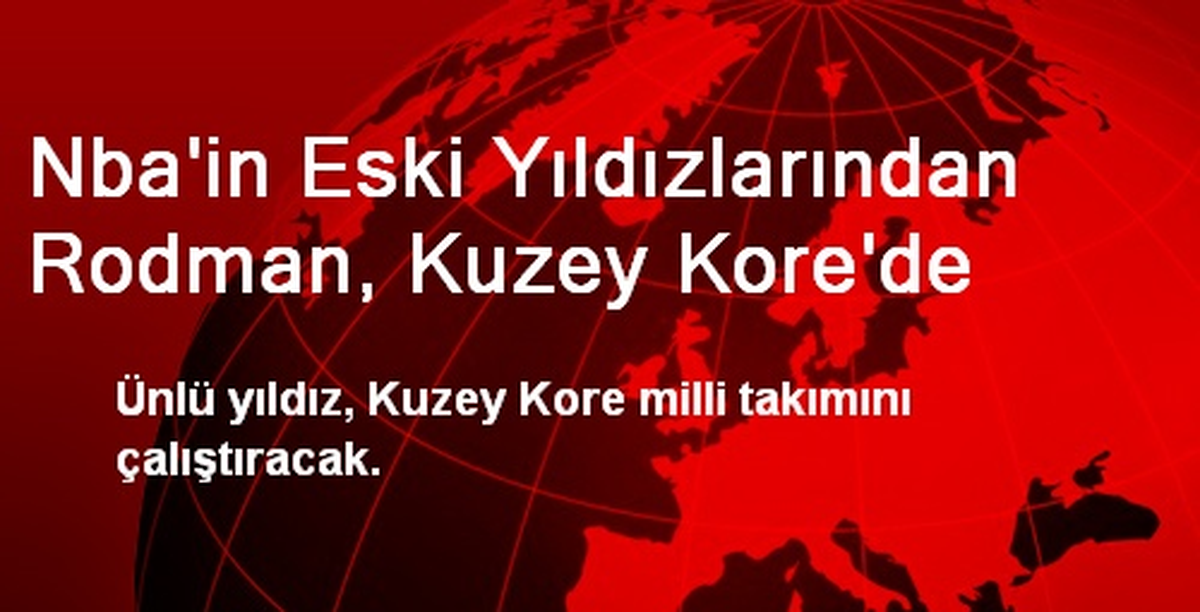 Nba\'in Eski Yıldızlarından Rodman, Kuzey Kore\'de