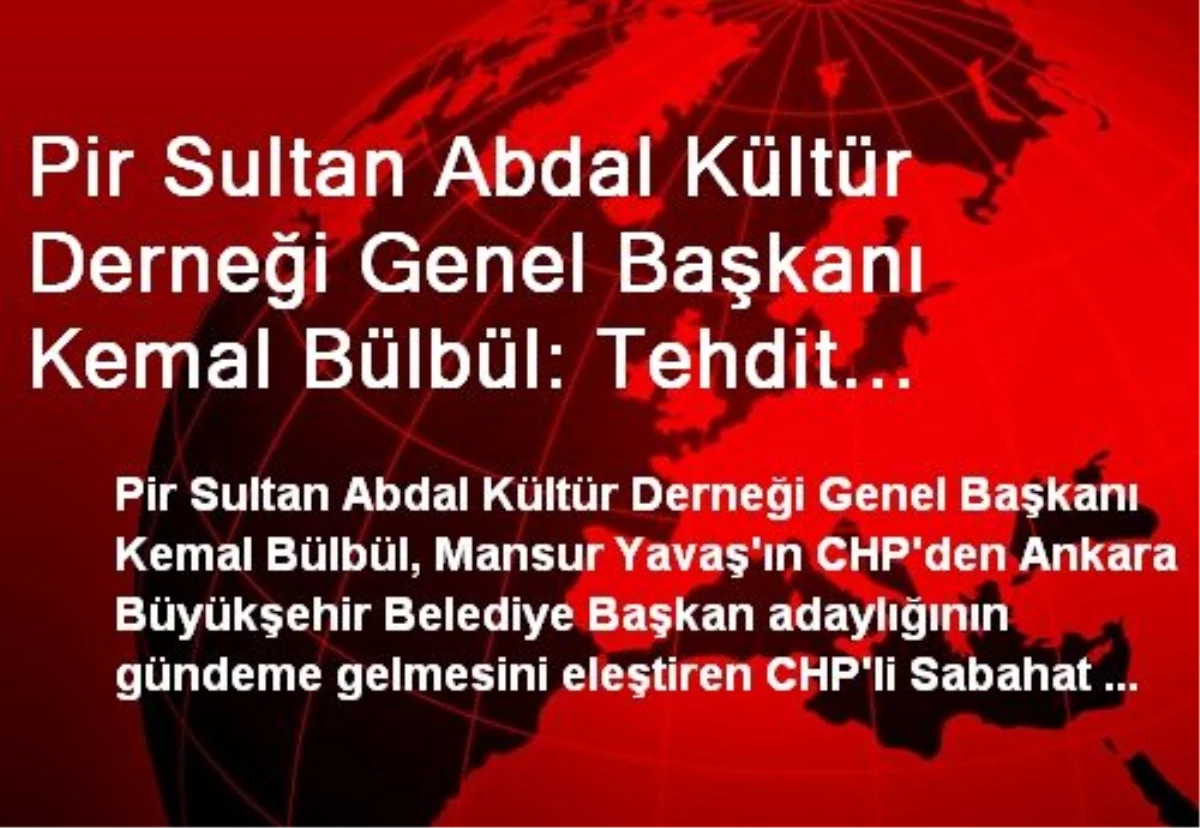 Pir Sultan Abdal Kültür Derneği Genel Başkanı Kemal Bülbül: Tehdit Ahlaksızca Bir Durum