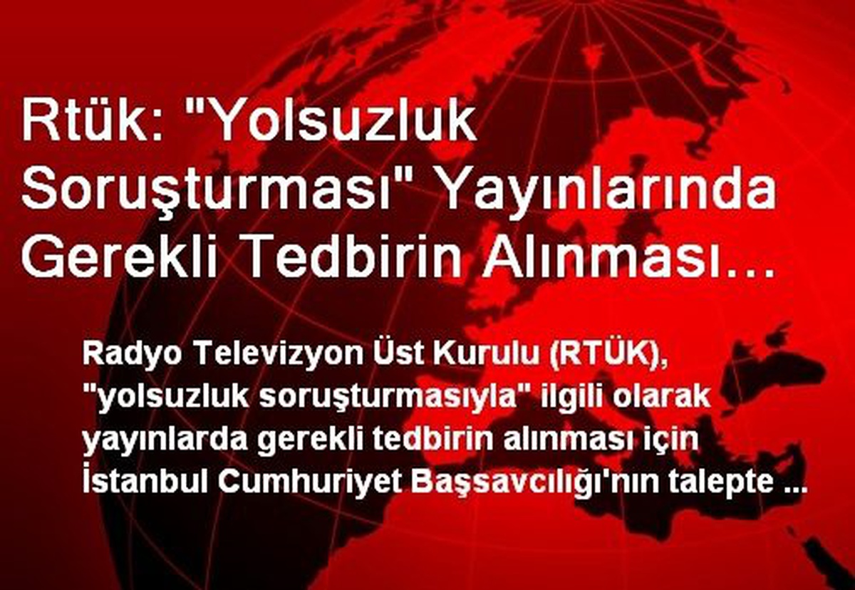 Rtük: "Yolsuzluk Soruşturması" Yayınlarında Gerekli Tedbirin Alınması İçin Başsavcılık Talepte...