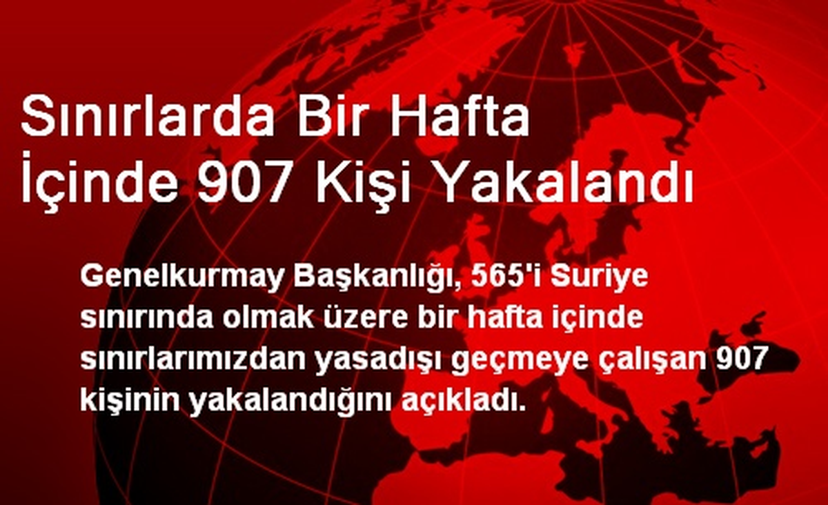 Sınırlarda Bir Hafta İçinde 907 Kişi Yakalandı