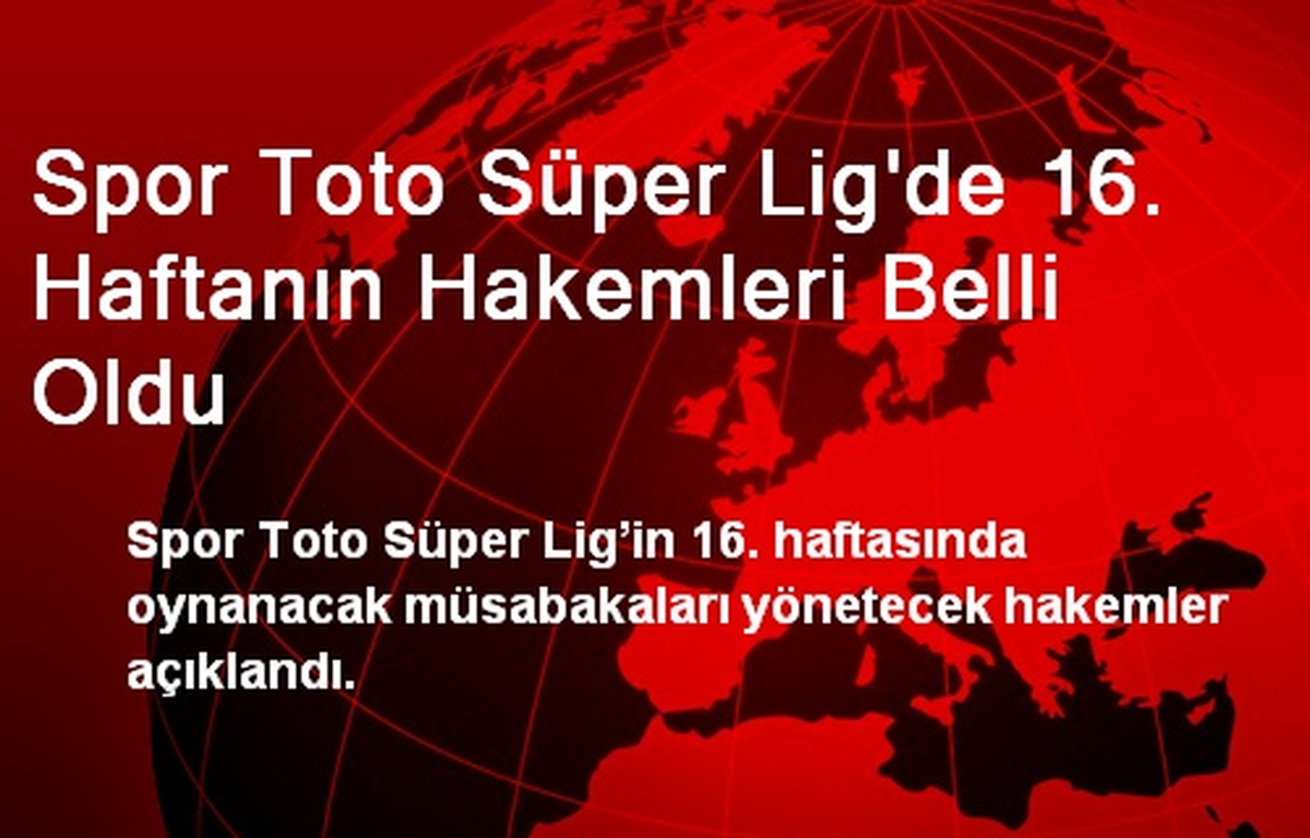 Spor Toto Süper Lig\'de 16. Haftanın Hakemleri Belli Oldu
