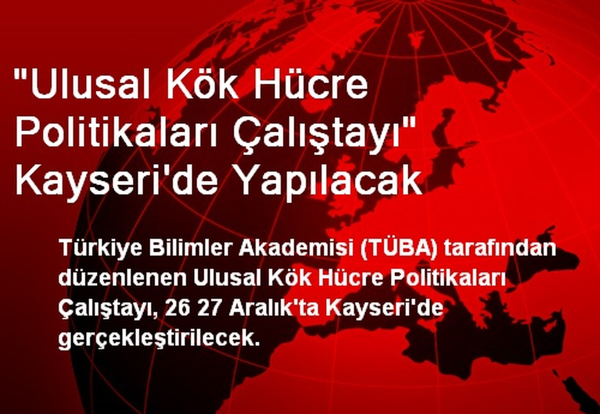"Ulusal Kök Hücre Politikaları Çalıştayı" Kayseri\'de Yapılacak