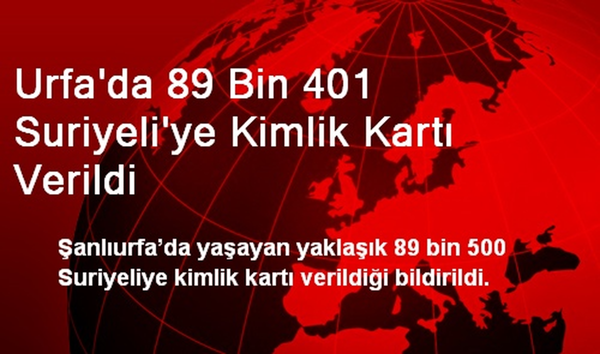 Urfa\'da 89 Bin 401 Suriyeli\'ye Kimlik Kartı Verildi