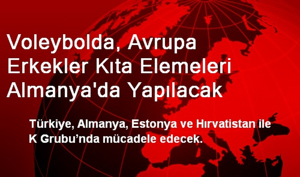Voleybolda, Avrupa Erkekler Kıta Elemeleri Almanya\'da Yapılacak