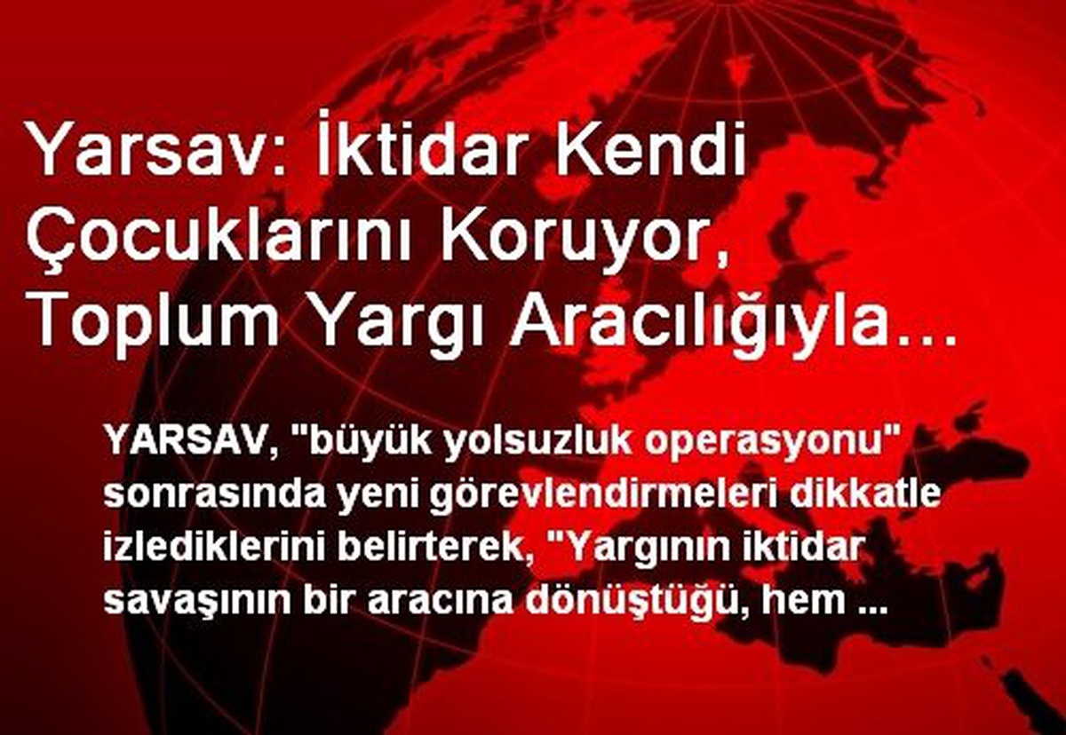 Yarsav: İktidar Kendi Çocuklarını Koruyor, Toplum Yargı Aracılığıyla Yeniden Dizayn Ediliyor