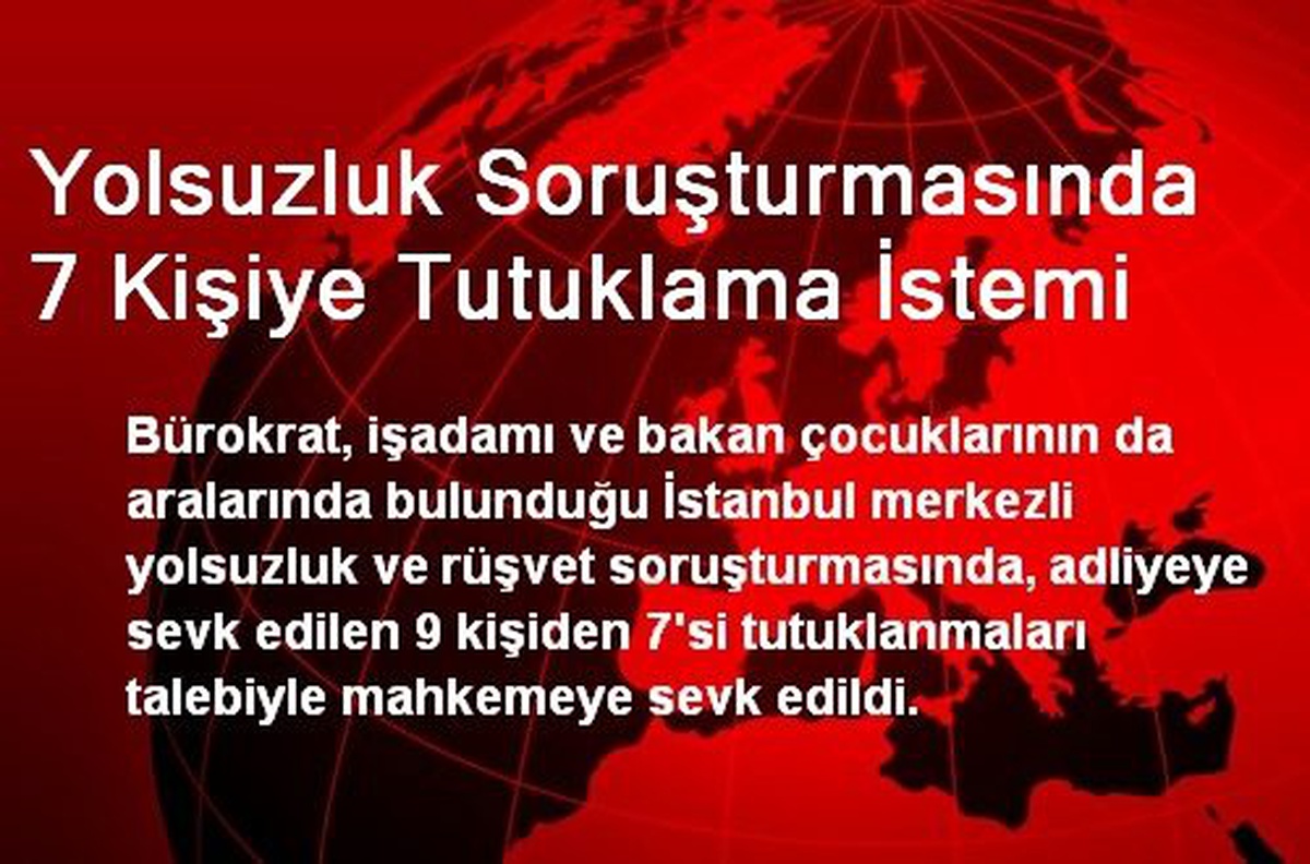 Yolsuzluk Soruşturmasında 7 Kişiye Tutuklama İstemi