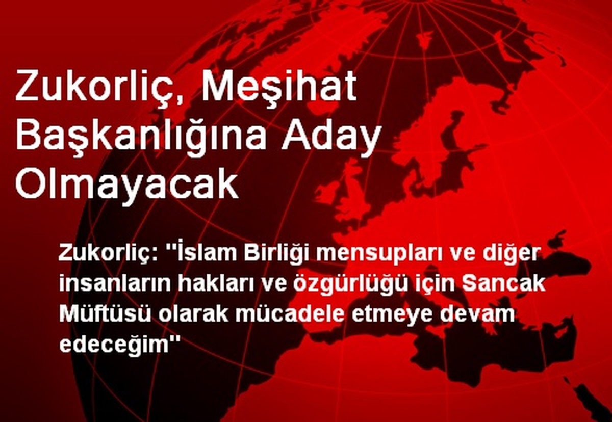 Zukorliç, Meşihat Başkanlığına Aday Olmayacak