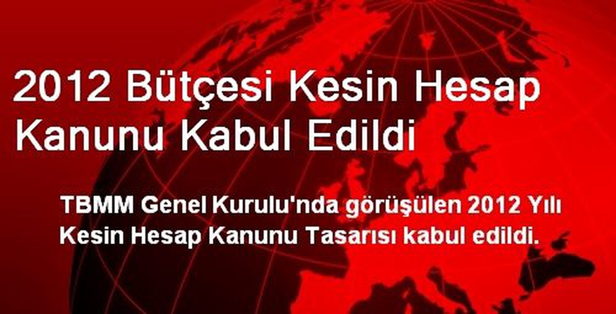 2012 Bütçesi Kesin Hesap Kanunu Kabul Edildi