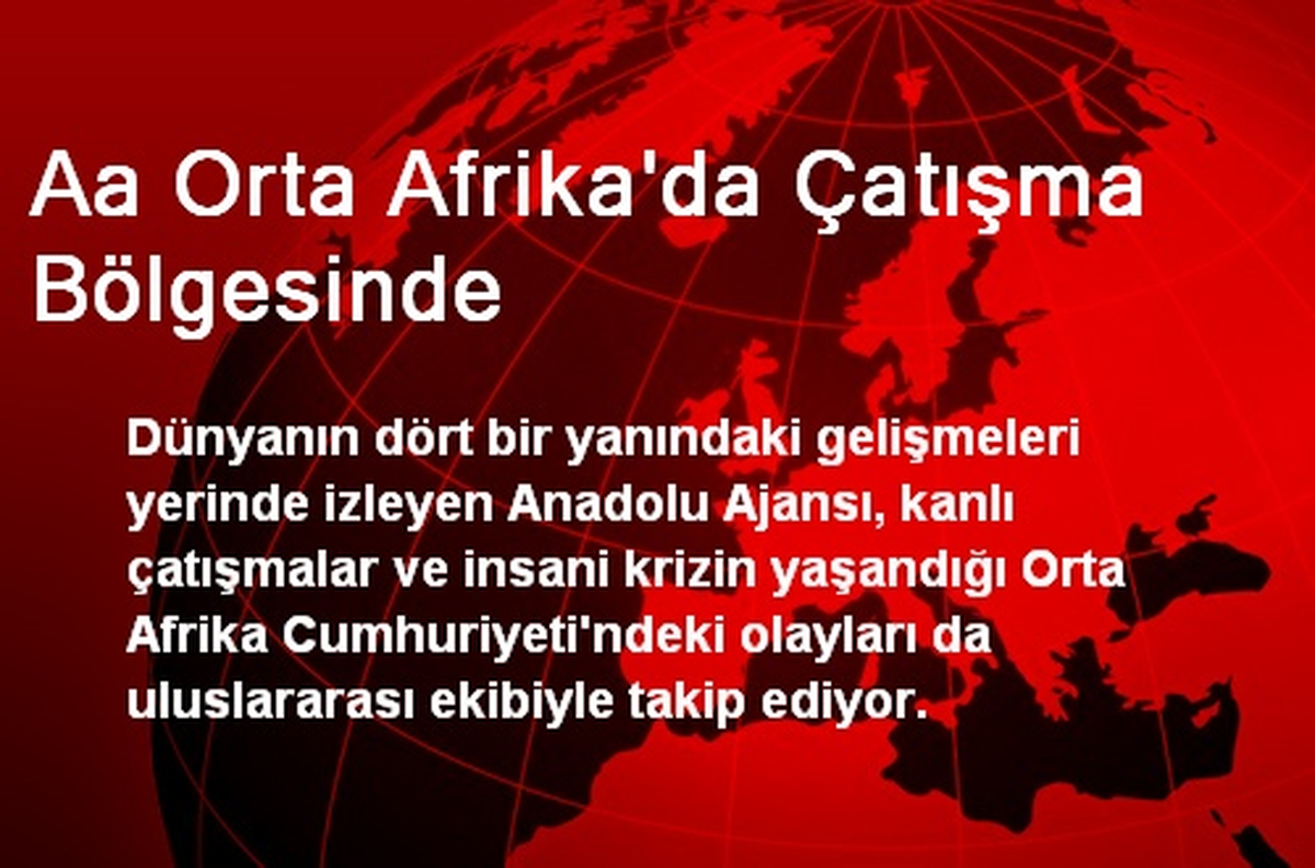 Aa Orta Afrika\'da Çatışma Bölgesinde