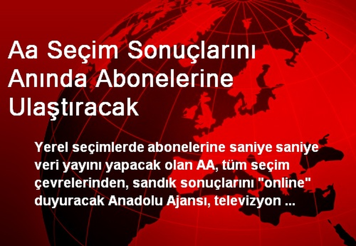 Aa Seçim Sonuçlarını Anında Abonelerine Ulaştıracak
