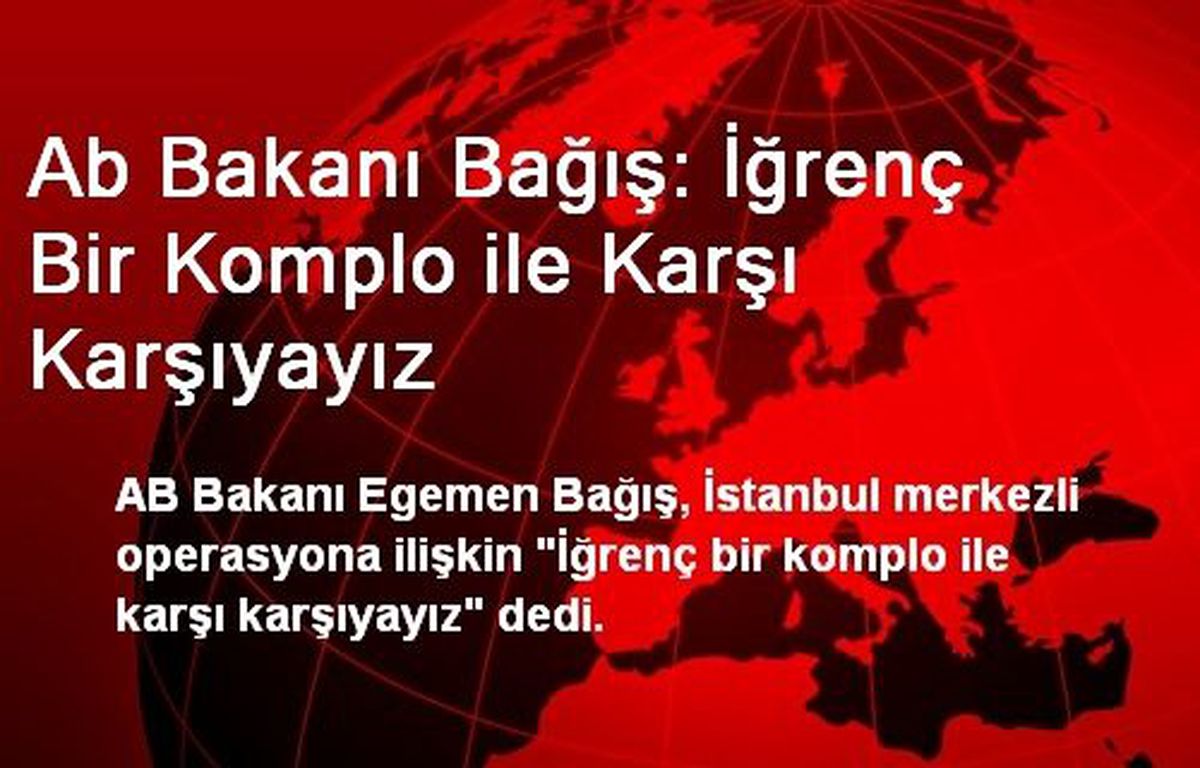 Ab Bakanı Bağış: İğrenç Bir Komplo ile Karşı Karşıyayız