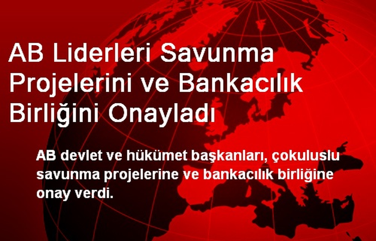 AB Liderleri Savunma Projelerini ve Bankacılık Birliğini Onayladı