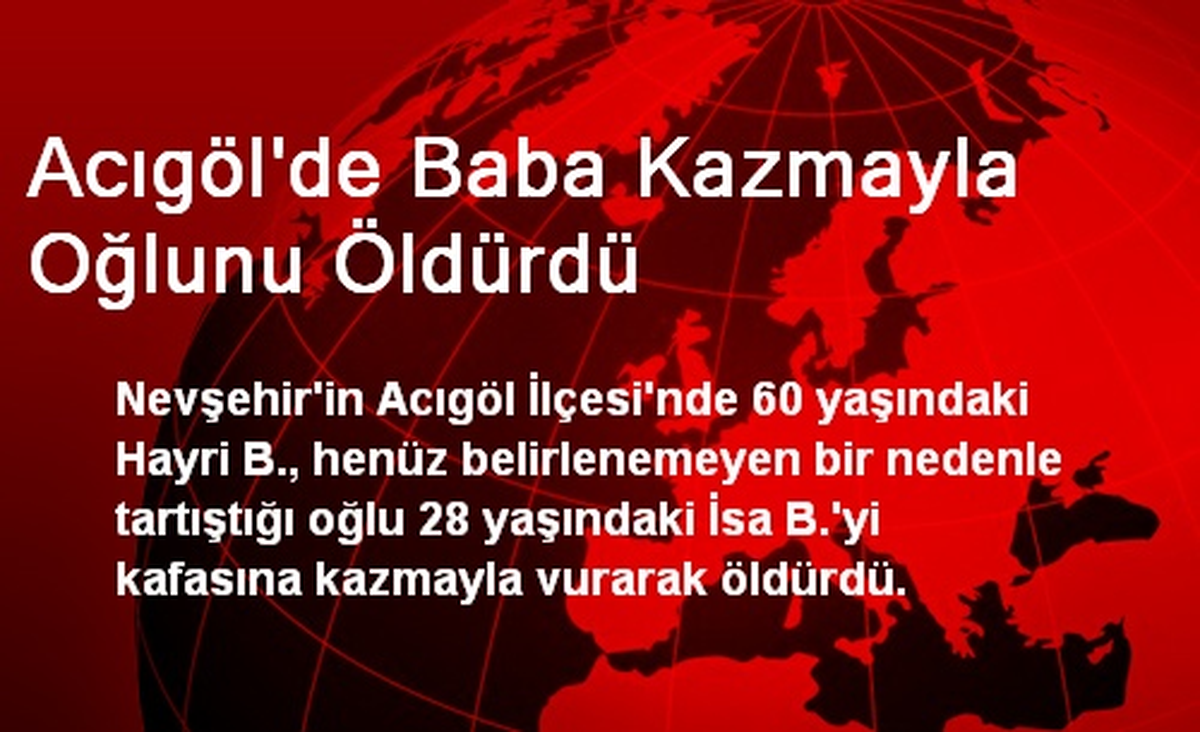 Acıgöl\'de Baba Kazmayla Oğlunu Öldürdü