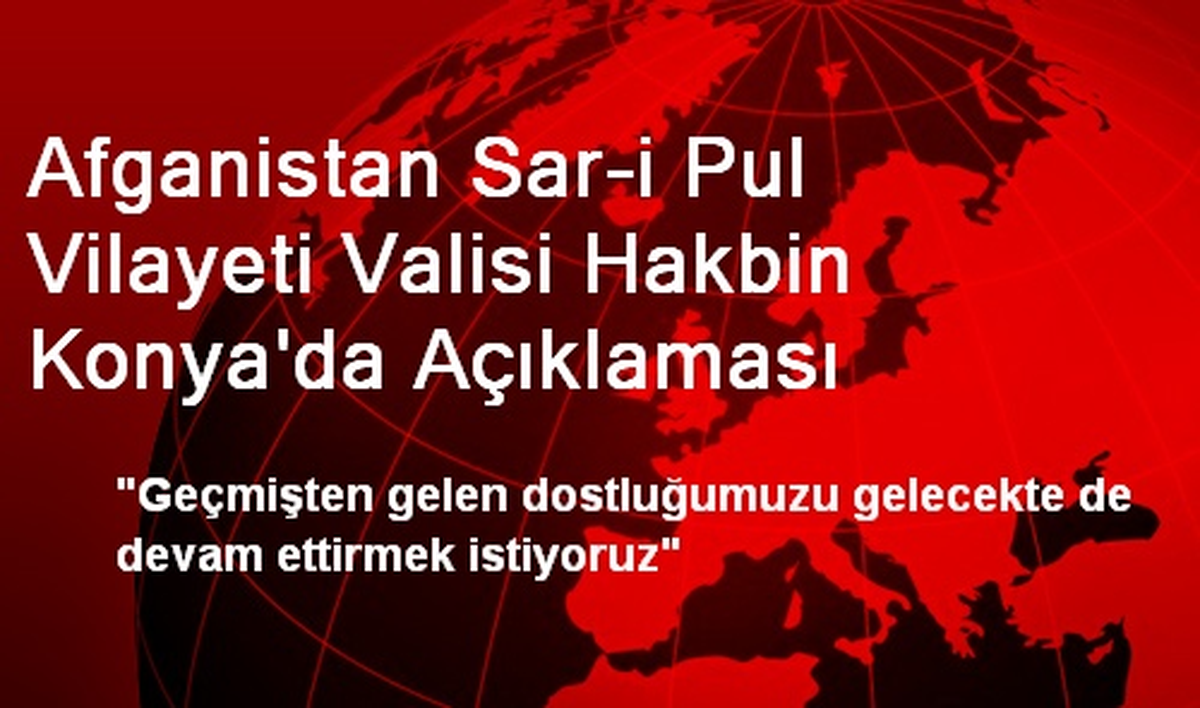 Afganistan Sar-i Pul Vilayeti Valisi Hakbin Konya\'da Açıklaması