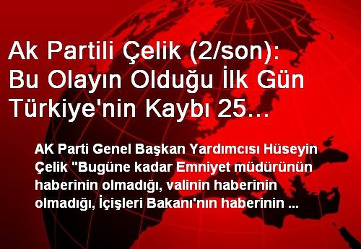 Ak Partili Çelik (2/son): Bu Olayın Olduğu İlk Gün Türkiye\'nin Kaybı 25 Milyar Türk Lirasıdır