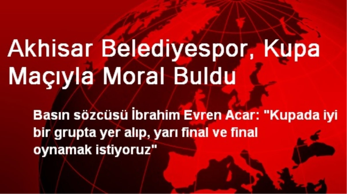 Akhisar Belediyespor, Kupa Maçıyla Moral Buldu