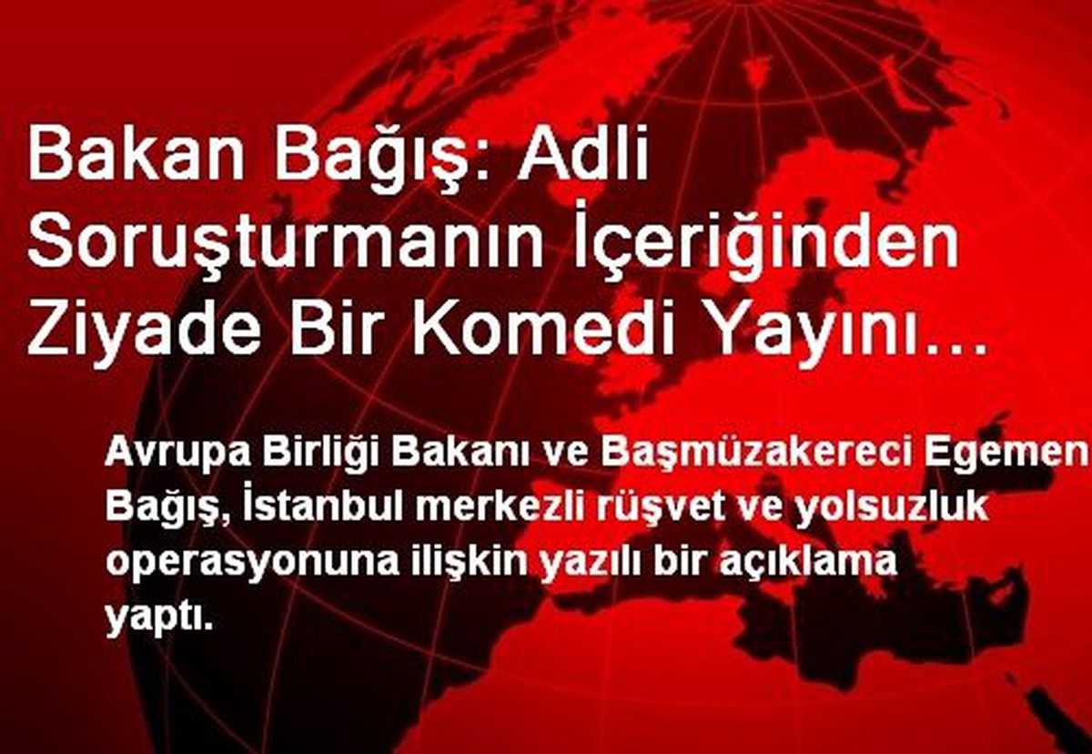Bakan Bağış: Adli Soruşturmanın İçeriğinden Ziyade Bir Komedi Yayını Okuyorum