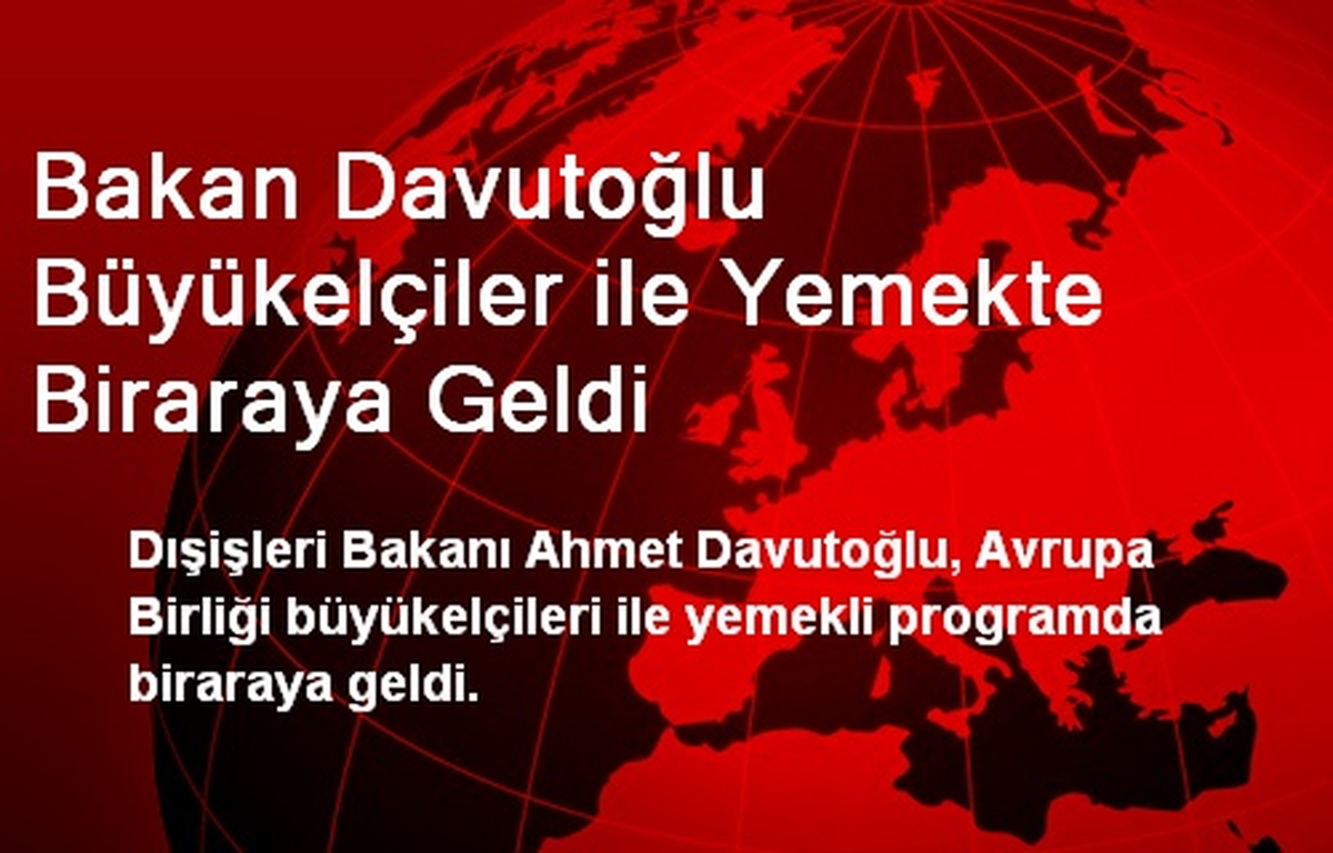 Bakan Davutoğlu Büyükelçiler ile Yemekte Biraraya Geldi