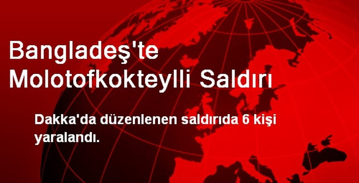 Bangladeş\'te Molotofkokteylli Saldırı