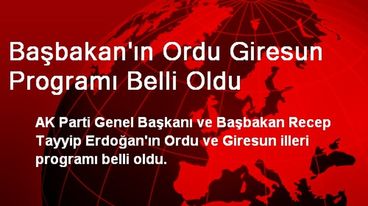 Başbakanın Ordu ve Giresun Programı Belli Oldu