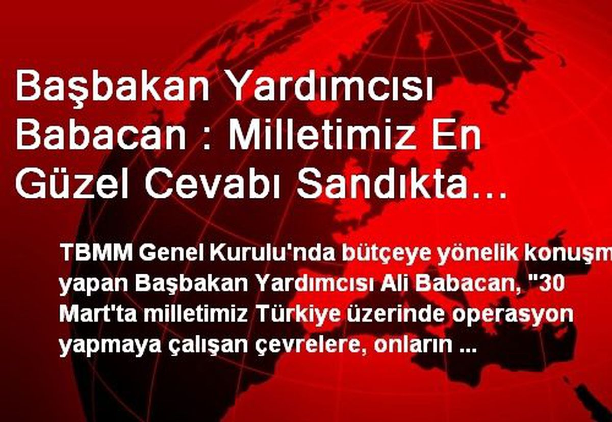 Başbakan Yardımcısı Babacan : Milletimiz En Güzel Cevabı Sandıkta Verecek