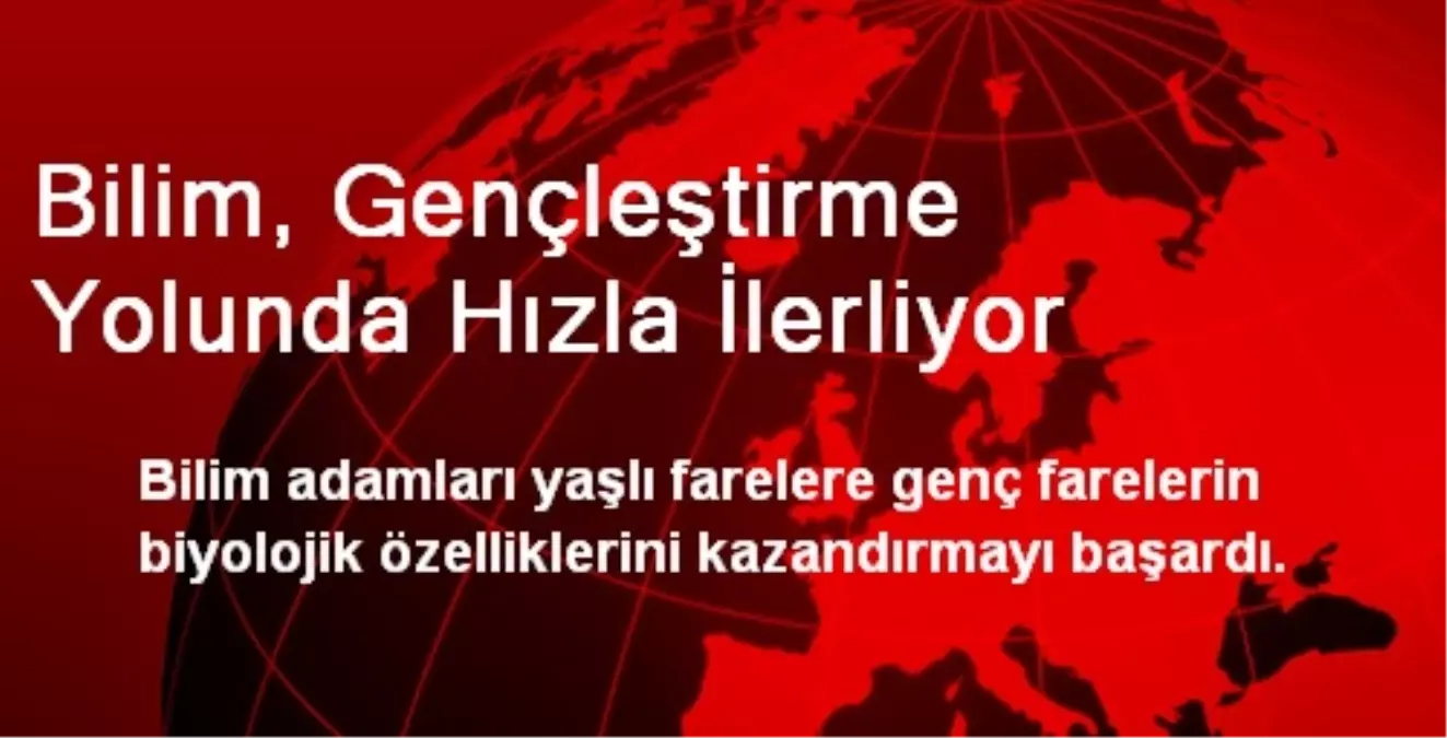 Bilim, Gençleştirme Yolunda Hızla İlerliyor
