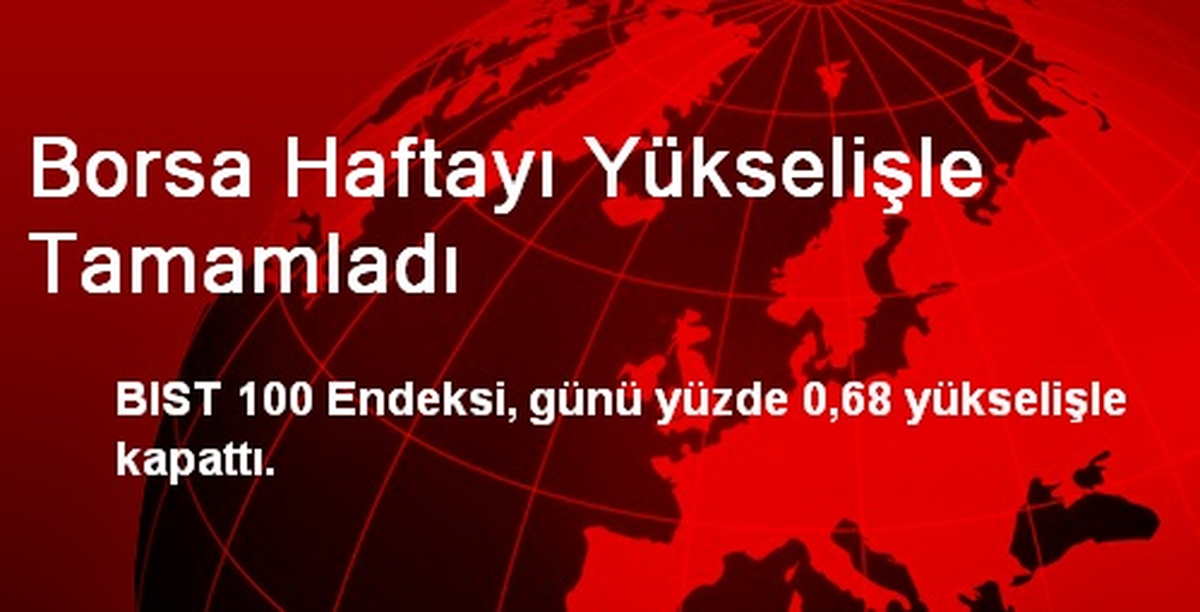 Borsa Haftayı Yükselişle Tamamladı