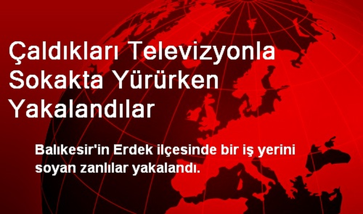 Çaldıkları Televizyonla Sokakta Yürürken Yakalandılar