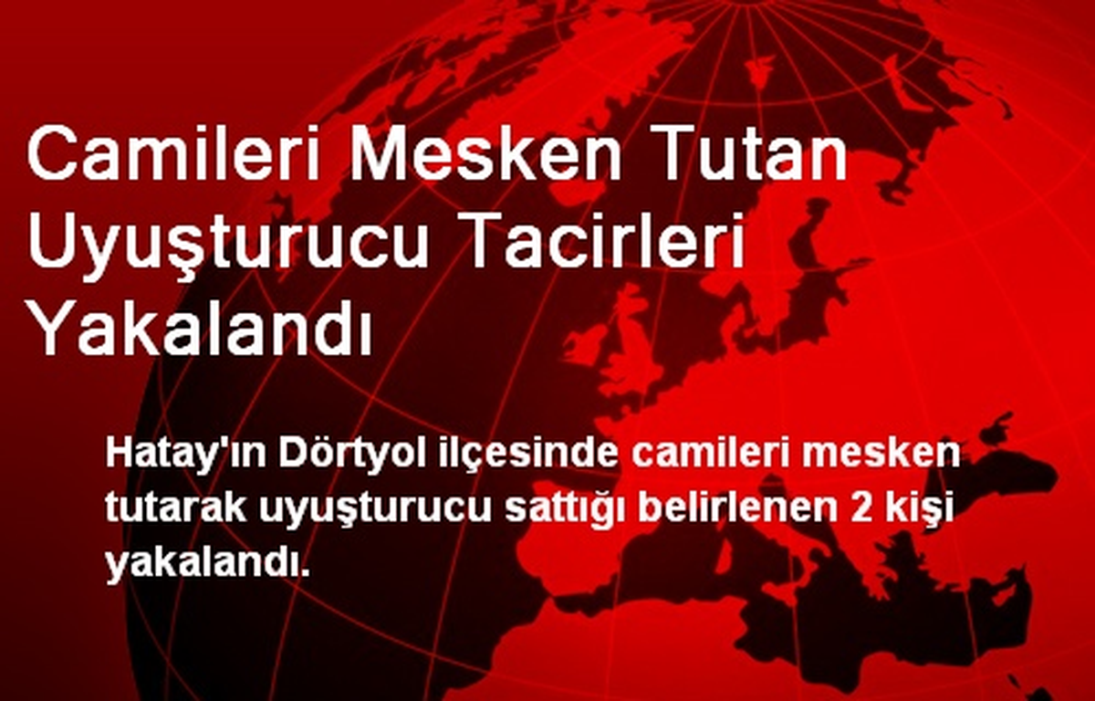 Camileri Mesken Tutan Uyuşturucu Tacirleri Yakalandı