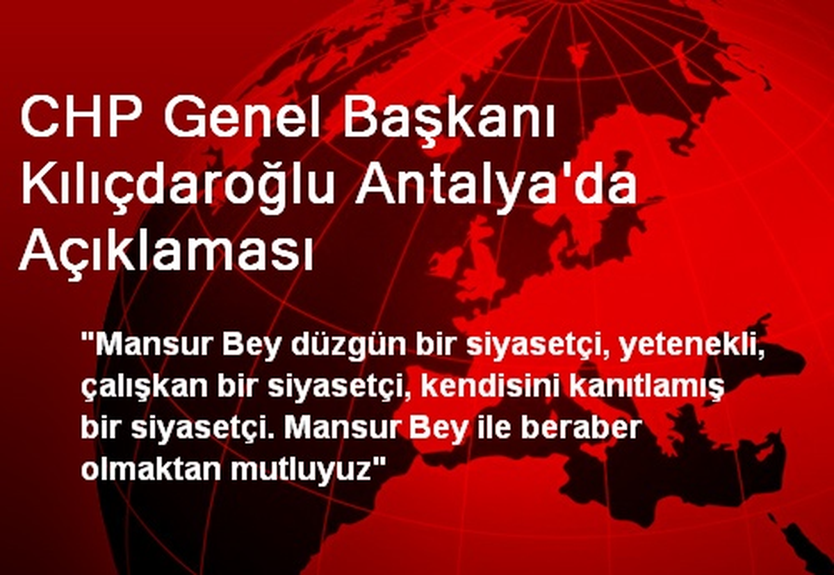CHP\'li Kılıçdaroğlu: Mansur Bey Düzgün Bir Siyasetçi