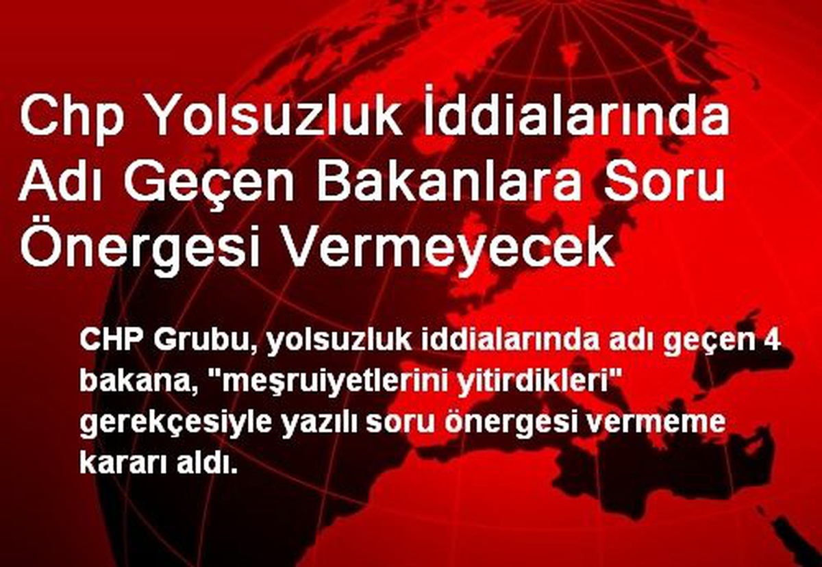 Chp Yolsuzluk İddialarında Adı Geçen Bakanlara Soru Önergesi Vermeyecek