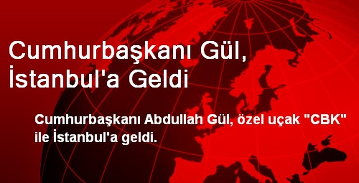 Cumhurbaşkanı Gül, İstanbul\'a Geldi