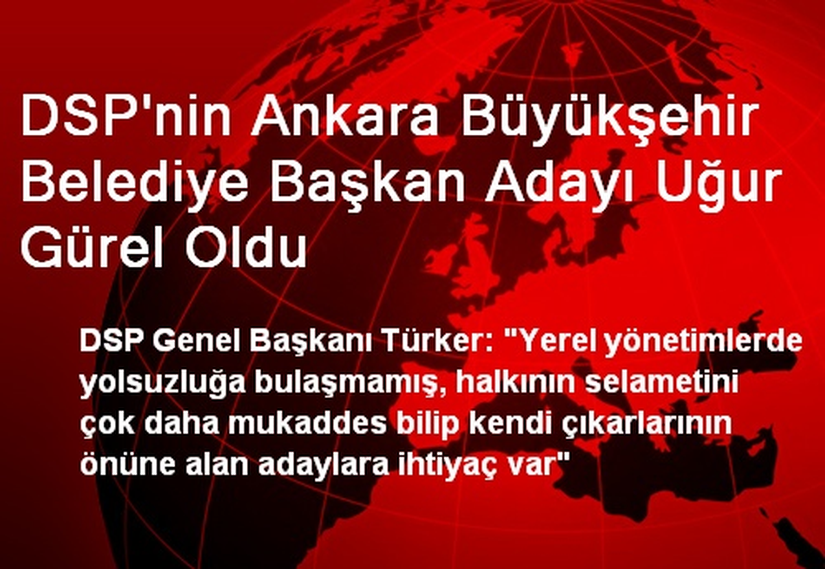 DSP\'nin Ankara Büyükşehir Belediye Başkan Adayı Uğur Gürel Oldu