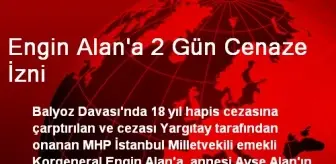 Engin Alan'a 2 Gün Cenaze İzni