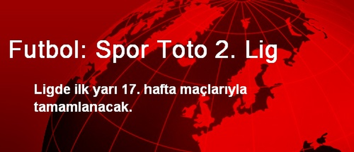 Spor Toto 2. Ligde İlk Yarının Son Maçları Oynanacak
