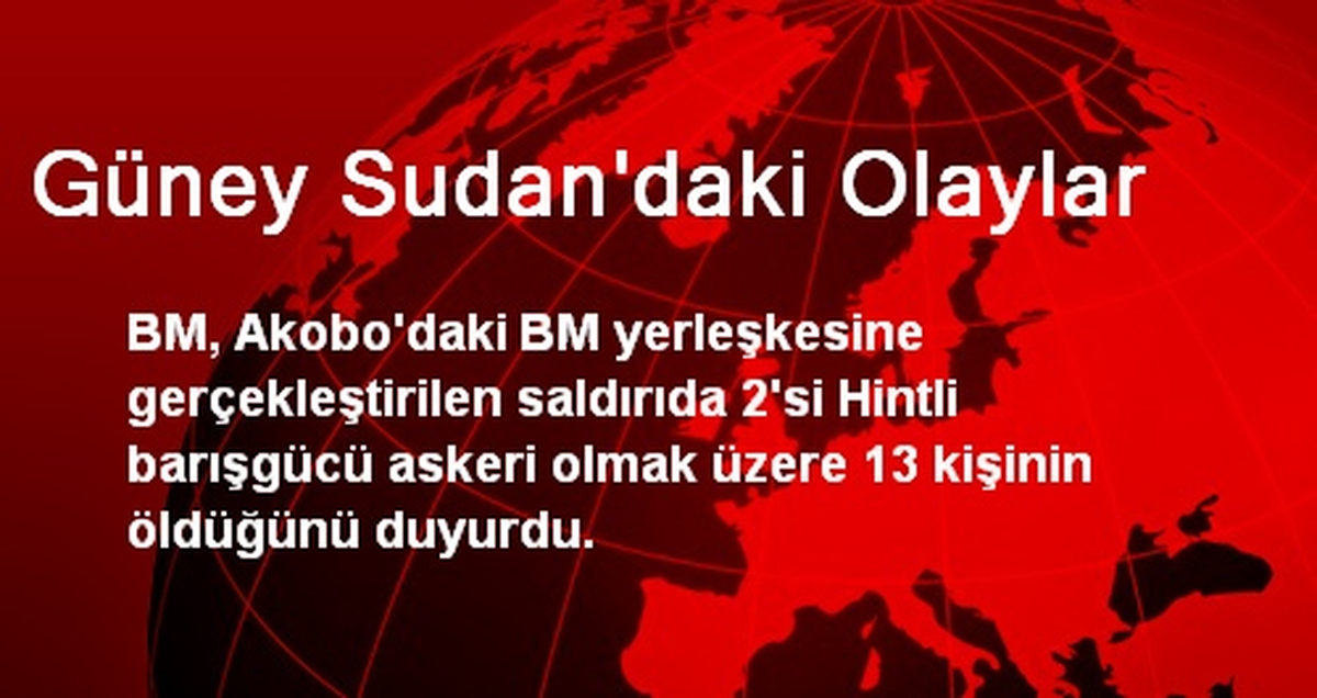 Güney Sudan\'da BM Yerleşkesine Saldırı: 13 Ölü