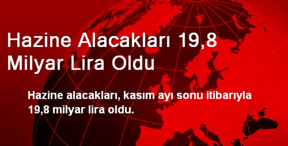 Hazine Alacakları 19,8 Milyar Lira Oldu