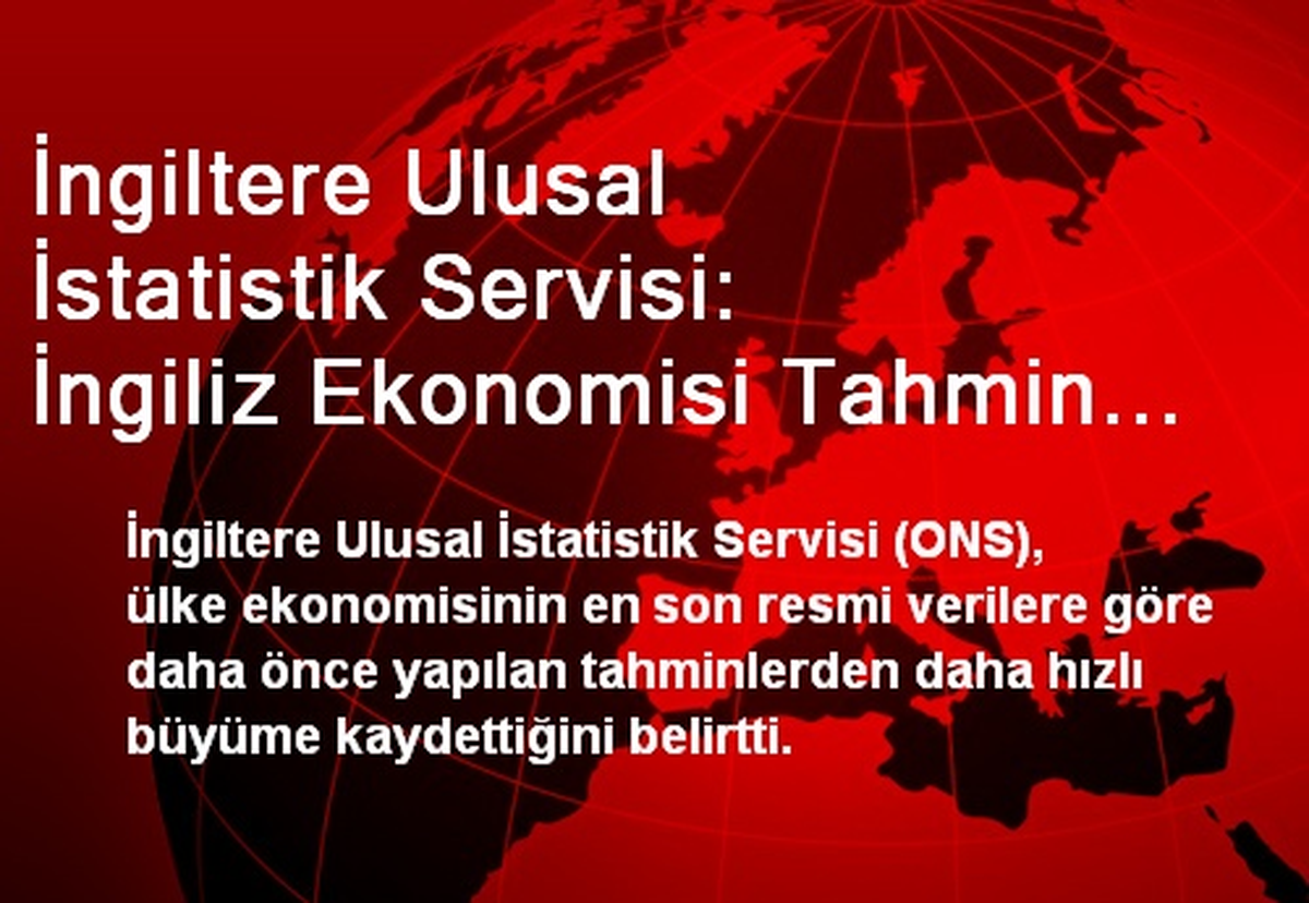İngiltere Ulusal İstatistik Servisi: İngiliz Ekonomisi Tahmin Edilenden Hızlı Büyüyor