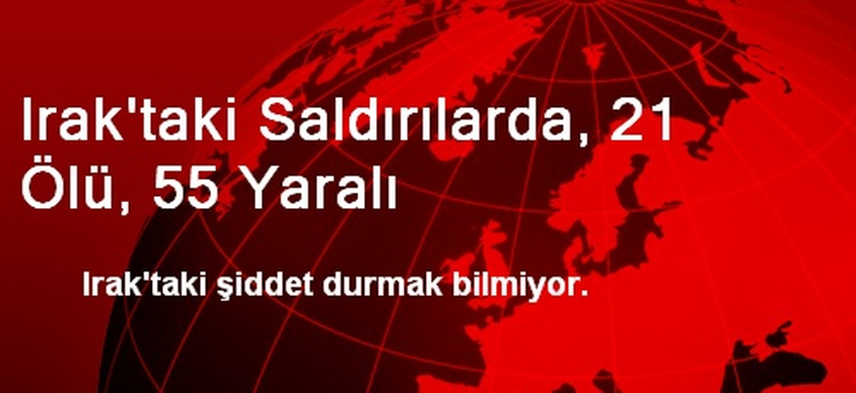 Irak\'ta Bombalı Saldırılar: 21 Ölü, 55 Yaralı