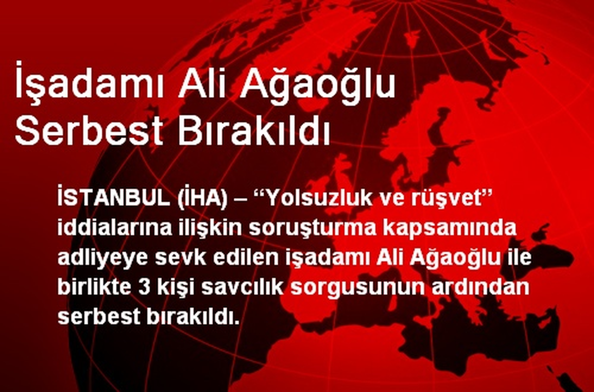 İşadamı Ali Ağaoğlu Serbest Bırakıldı