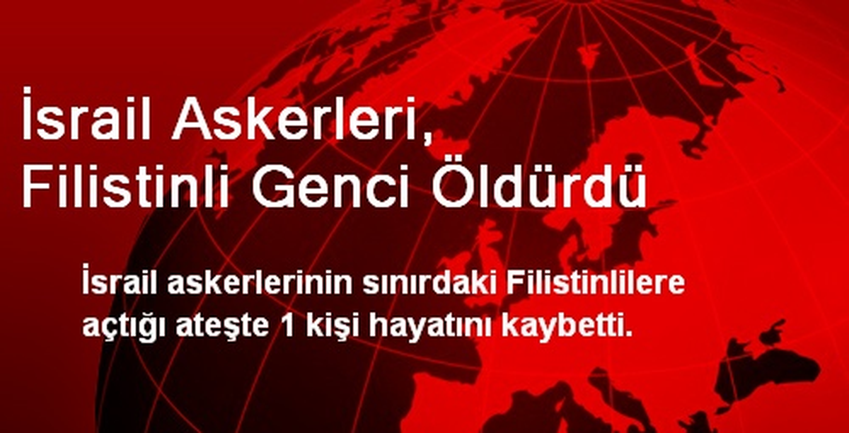 İsrail Askerleri, Filistinli Genci Öldürdü