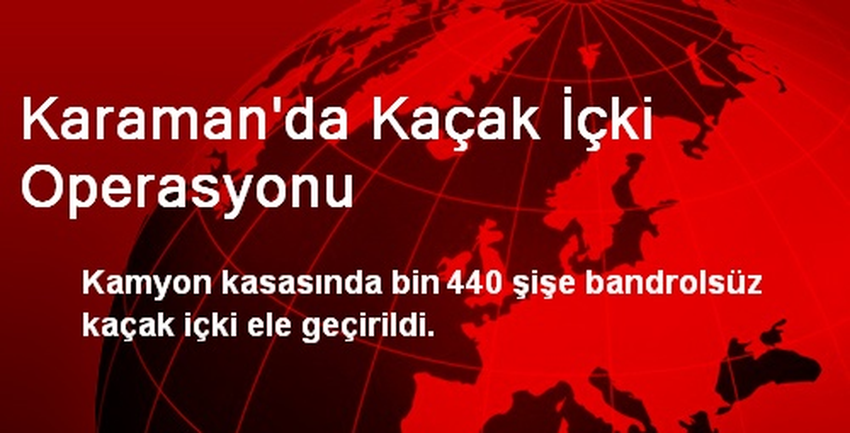 Karaman\'da Kaçak İçki Operasyonu