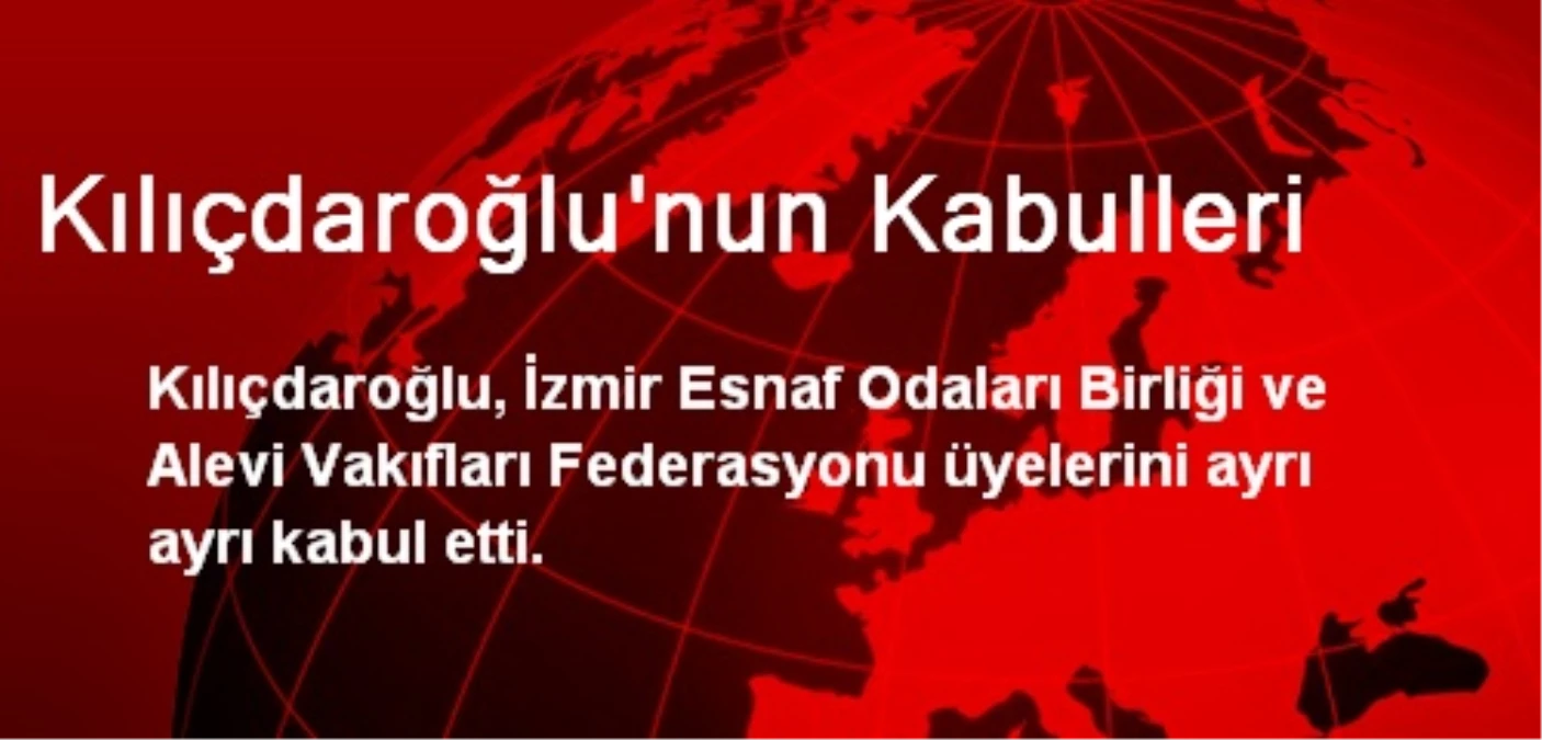 Kılıçdaroğlu\'nun Kabulleri