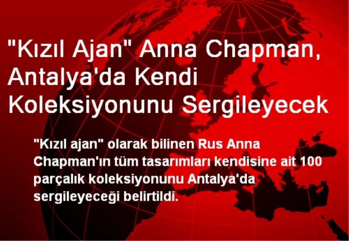 "Kızıl Ajan" Anna Chapman, Antalya\'da Kendi Koleksiyonunu Sergileyecek