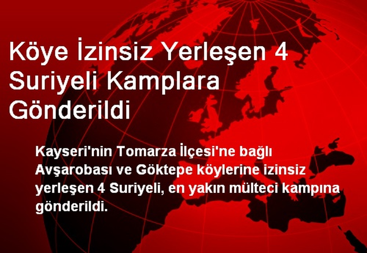 Köye İzinsiz Yerleşen 4 Suriyeli Kamplara Gönderildi