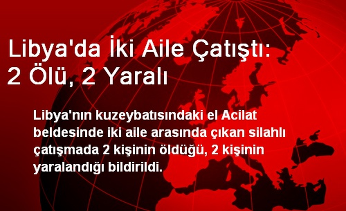 Libya\'da İki Aile Çatıştı: 2 Ölü, 2 Yaralı