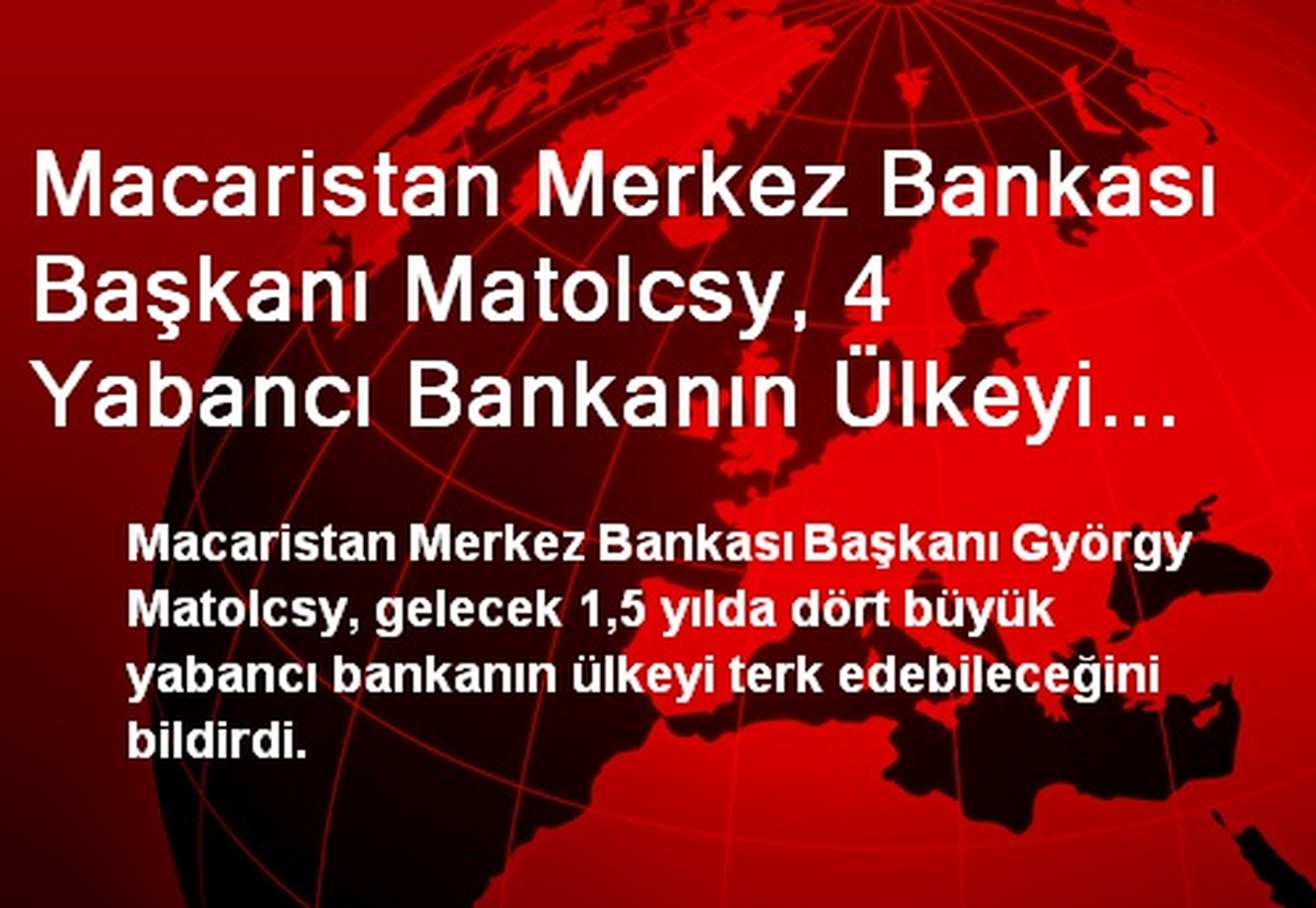 Macaristan Merkez Bankası Başkanı Matolcsy, 4 Yabancı Bankanın Ülkeyi Terk Edebileceğini Duyurdu
