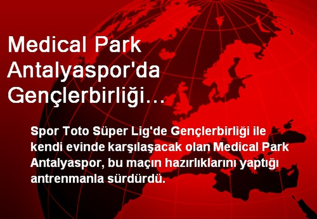 Medical Park Antalyaspor\'da Gençlerbirliği Hazırlıkları